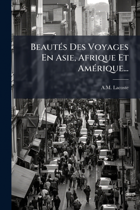 Beautés Des Voyages En Asie, Afrique Et Amérique...