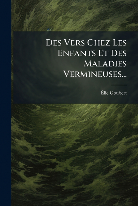 Des Vers Chez Les Enfants Et Des Maladies Vermineuses...