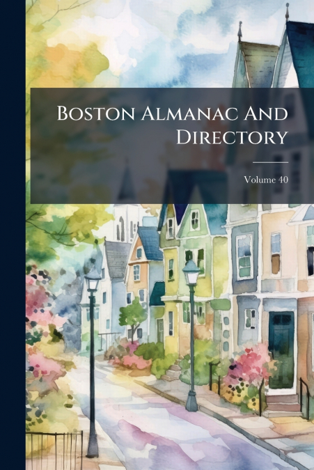 Boston Almanac And Directory; Volume 40
