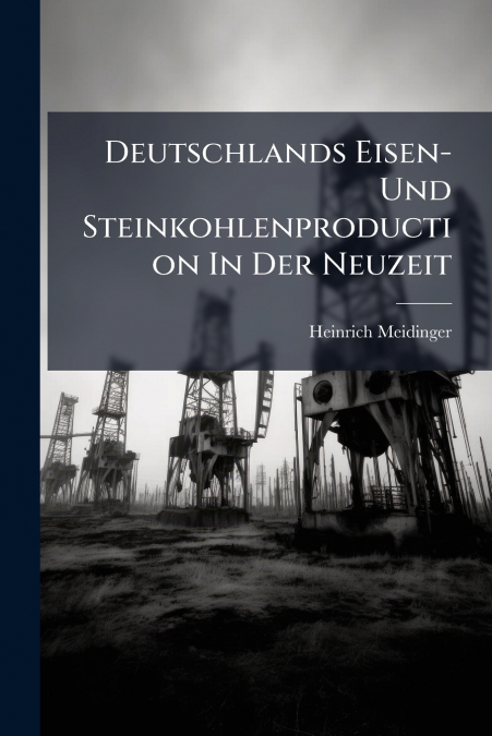 Deutschlands Eisen- Und Steinkohlenproduction In Der Neuzeit