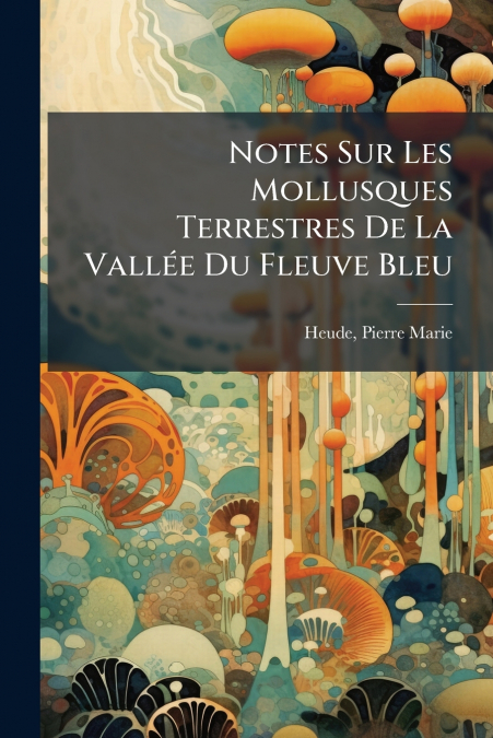 Notes Sur Les Mollusques Terrestres De La Vallée Du Fleuve Bleu