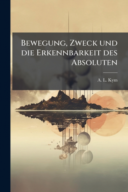 Bewegung, Zweck und die Erkennbarkeit des Absoluten