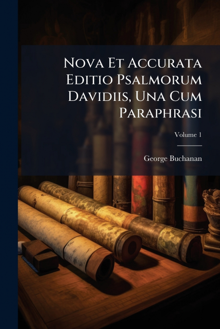 Nova Et Accurata Editio Psalmorum Davidiis, Una Cum Paraphrasi; Volume 1