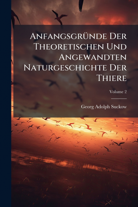 Anfangsgründe Der Theoretischen Und Angewandten Naturgeschichte Der Thiere