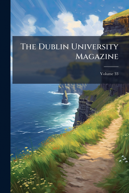 The Dublin University Magazine; Volume 33