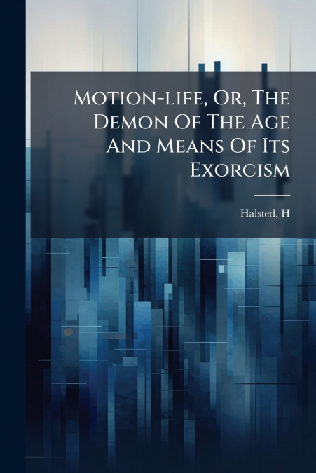 Motion-life, Or, The Demon Of The Age And Means Of Its Exorcism