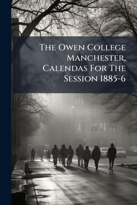 The Owen College Manchester, Calendas For The Session 1885-6