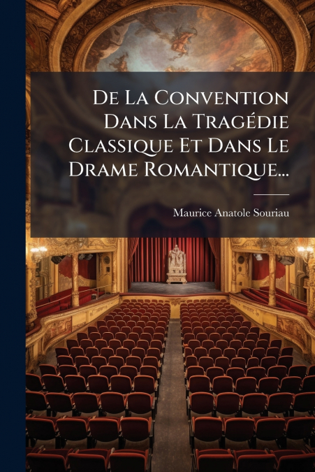 De La Convention Dans La Tragédie Classique Et Dans Le Drame Romantique...
