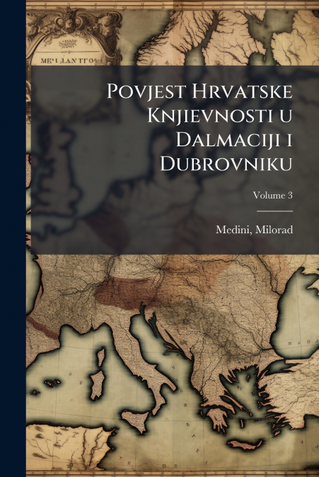 Povjest Hrvatske Knjievnosti u Dalmaciji i Dubrovniku; Volume 3