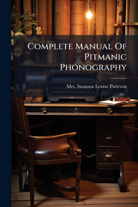 Complete Manual Of Pitmanic Phonography