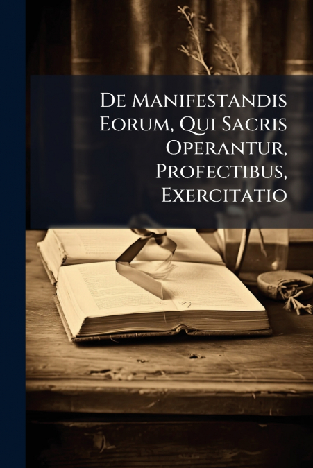 De Manifestandis Eorum, Qui Sacris Operantur, Profectibus, Exercitatio