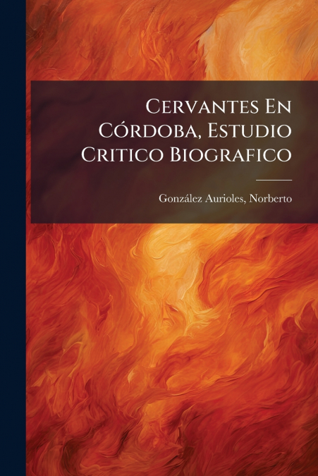 Cervantes En Córdoba, Estudio Critico Biografico