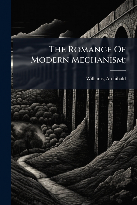 The Romance Of Modern Mechanism;