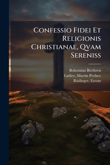 Confessio Fidei Et Religionis Christianae, Qvam Sereniss