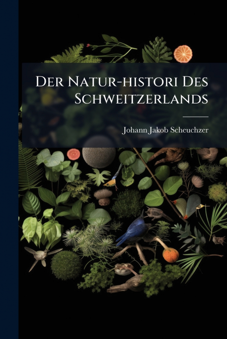 Der Natur-histori Des Schweitzerlands