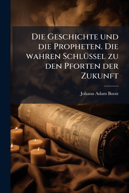 Die Geschichte und die Propheten. Die wahren Schlüssel zu den Pforten der Zukunft