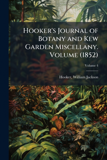 Hooker’s Journal of Botany and Kew Garden Miscellany. Volume (1852); Volume 4