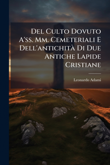 Del Culto Dovuto A’ss. Mm. Cemeteriali E Dell’antichità Di Due Antiche Lapide Cristiane