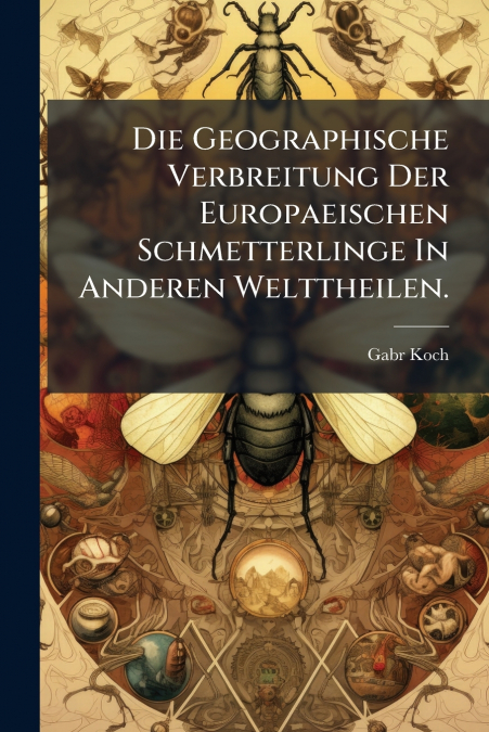 Die Geographische Verbreitung Der Europaeischen Schmetterlinge In Anderen Welttheilen.