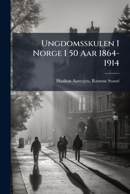 Ungdomsskulen I Norge I 50 Aar 1864-1914