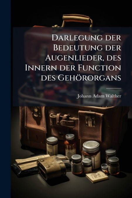 Darlegung der Bedeutung der Augenlieder, des Innern der Function des Gehörorgans