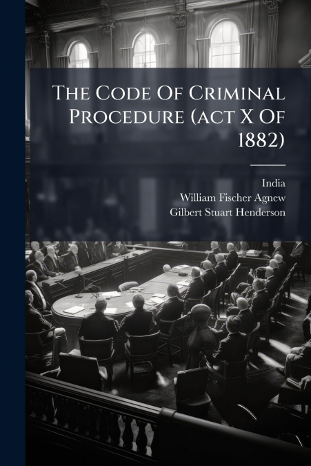 The Code Of Criminal Procedure (act X Of 1882)