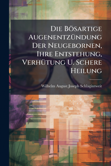 Die Bösartige Augenentzündung Der Neugebornen, Ihre Entstehung, Verhütung U. Schere Heilung