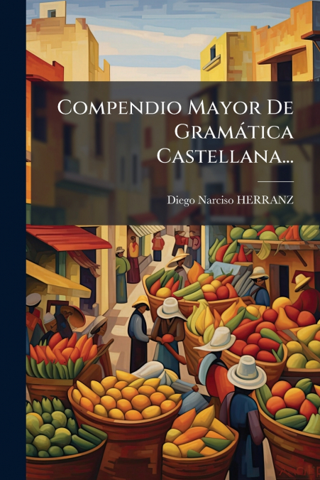Compendio Mayor De Gramática Castellana...