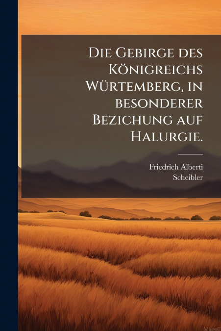 Die Gebirge des Königreichs Würtemberg, in besonderer Bezichung auf Halurgie.