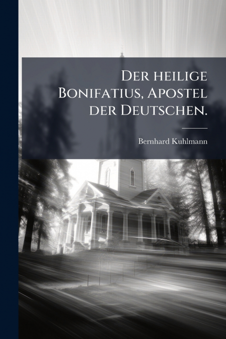 Der heilige Bonifatius, Apostel der Deutschen.