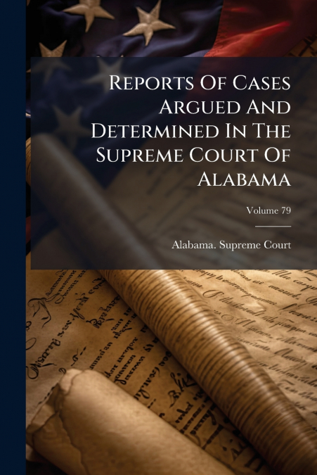 Reports Of Cases Argued And Determined In The Supreme Court Of Alabama; Volume 79