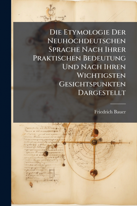 Die Etymologie Der Neuhochdeutschen Sprache Nach Ihrer Praktischen Bedeutung Und Nach Ihren Wichtigsten Gesichtspunkten Dargestellt