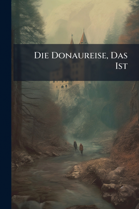 Die Donaureise, Das Ist