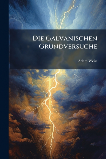 Die Galvanischen Grundversuche