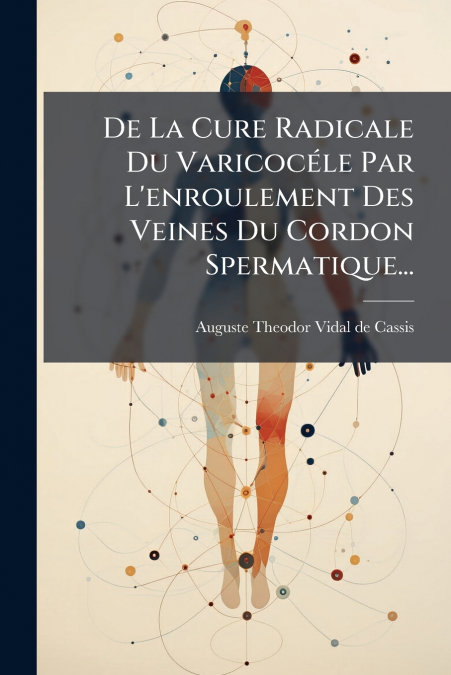 De La Cure Radicale Du Varicocéle Par L’enroulement Des Veines Du Cordon Spermatique...