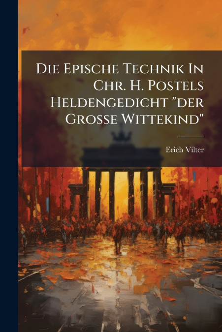 Die Epische Technik In Chr. H. Postels Heldengedicht 'der Grosse Wittekind'