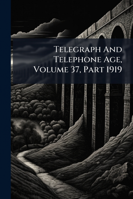 Telegraph And Telephone Age, Volume 37, Part 1919