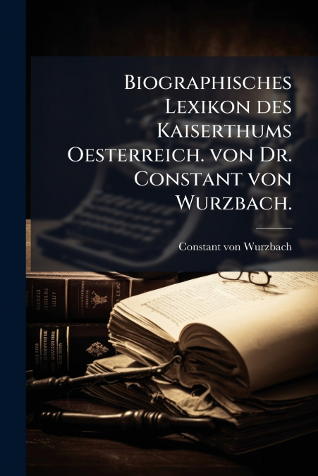 Biographisches Lexikon des Kaiserthums Oesterreich. von Dr. Constant von Wurzbach.