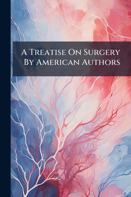 A Treatise On Surgery By American Authors