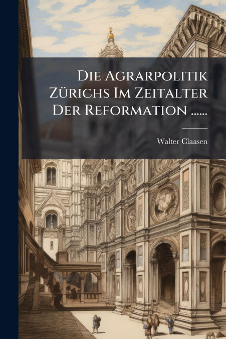 Die Agrarpolitik Zürichs Im Zeitalter Der Reformation ......
