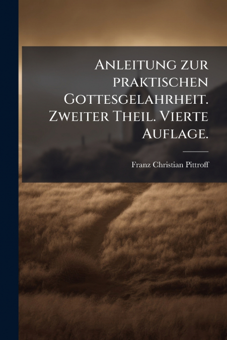 Anleitung zur praktischen Gottesgelahrheit. Zweiter Theil. Vierte Auflage.