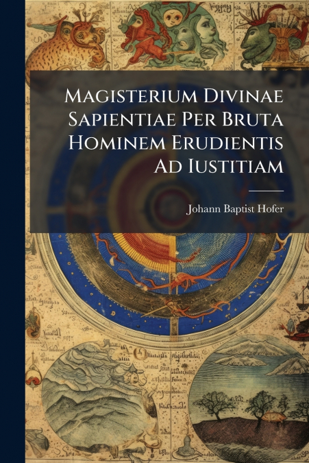 Magisterium Divinae Sapientiae Per Bruta Hominem Erudientis Ad Iustitiam