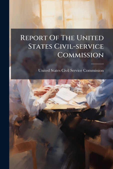 Report Of The United States Civil-service Commission