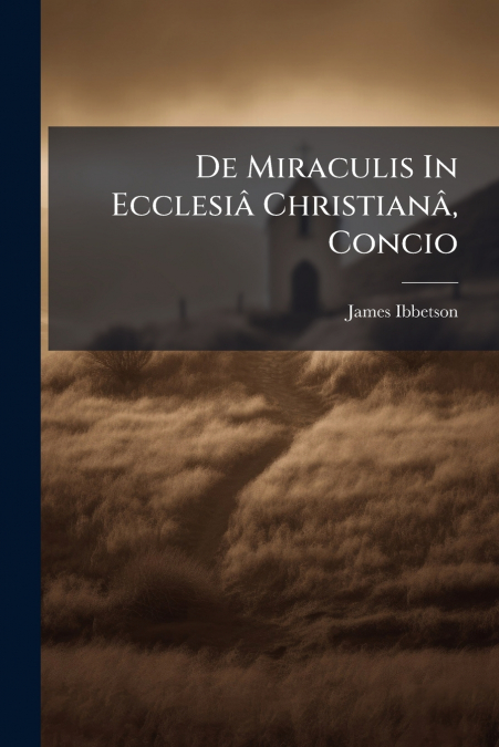 De Miraculis In Ecclesiâ Christianâ, Concio