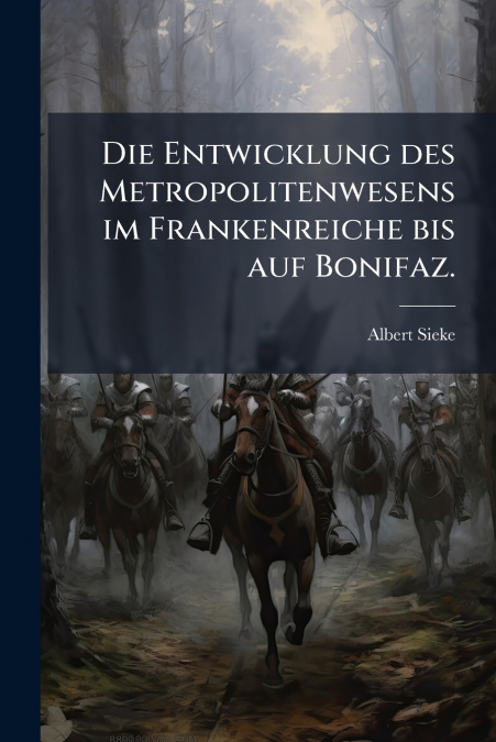 Die Entwicklung des Metropolitenwesens im Frankenreiche bis auf Bonifaz.