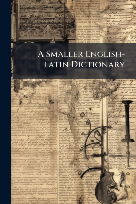 A Smaller English-latin Dictionary
