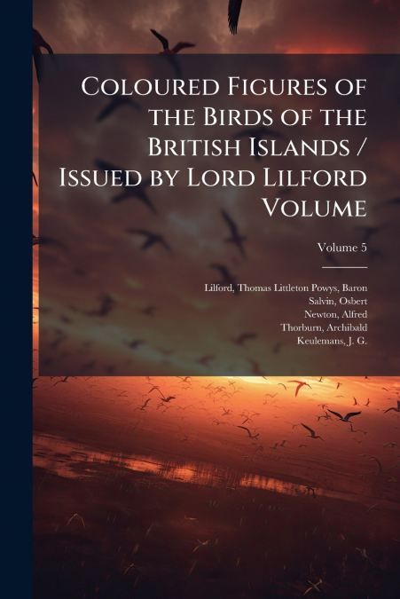 Coloured Figures of the Birds of the British Islands / Issued by Lord Lilford Volume; Volume 5