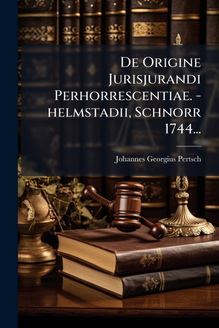 De Origine Jurisjurandi Perhorrescentiae. -helmstadii, Schnorr 1744...