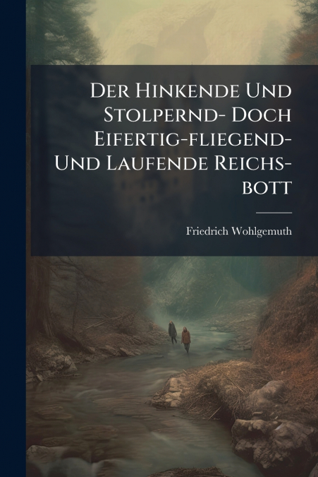 Der Hinkende Und Stolpernd- Doch Eifertig-fliegend- Und Laufende Reichs-bott
