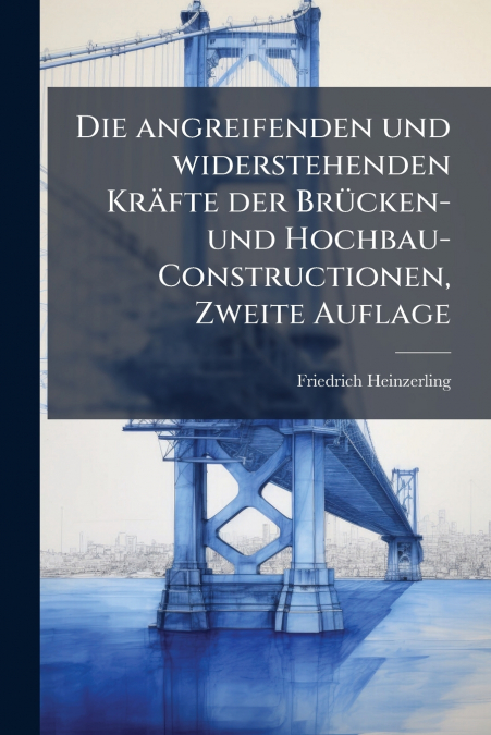 Die angreifenden und widerstehenden Kräfte der Brücken-und Hochbau-Constructionen, Zweite Auflage